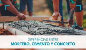 Diferencias entre mortero, cemento y concreto