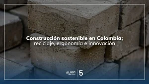 Construcción sostenible en Colombia; reciclaje, ergonomía e innovación