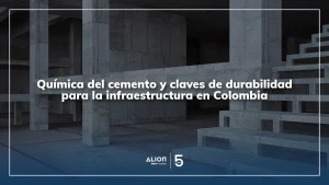 Química del cemento y claves de durabilidad para la infraestructura en Colombia